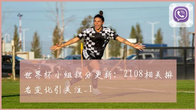 世界杯小组积分更新:2108相关排名变化引关注_1
