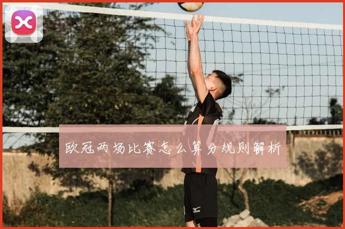 欧冠两场比赛怎么算分规则解析