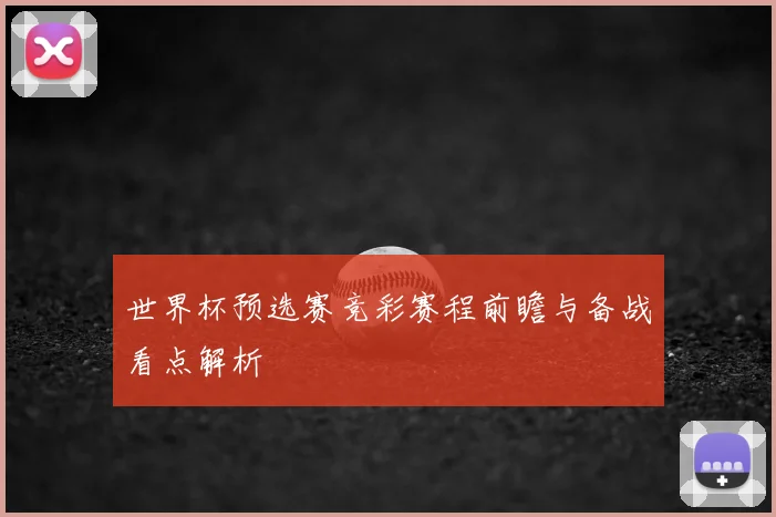 世界杯预选赛竞彩赛程前瞻与备战看点解析