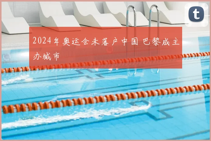 2024年奥运会未落户中国 巴黎成主办城市