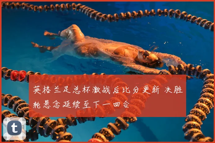 英格兰足总杯激战后比分更新 决胜轮悬念延续至下一回合