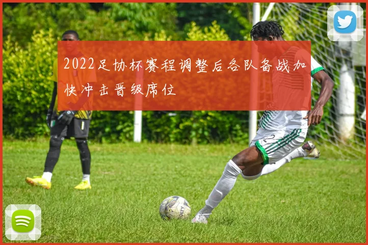 2022足协杯赛程调整后各队备战加快冲击晋级席位