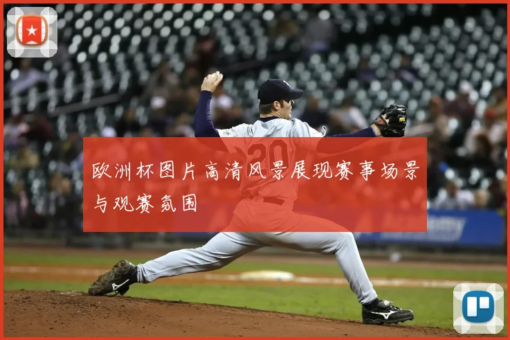 欧洲杯图片高清风景展现赛事场景与观赛氛围
