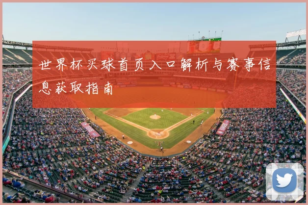 世界杯买球首页入口解析与赛事信息获取指南