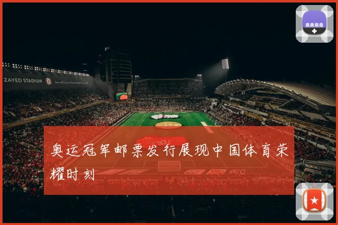 奥运冠军邮票发行展现中国体育荣耀时刻